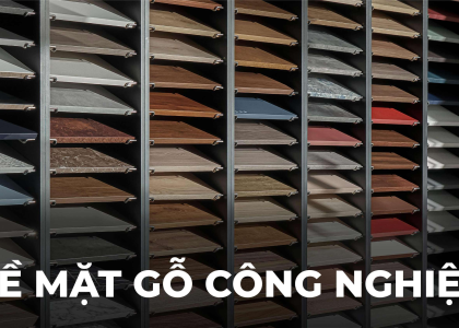 BỀ MẶT GỖ CÔNG NGHIỆP: PHÂN LOẠI, ƯU NHƯỢC ĐIỂM VÀ ỨNG DỤNG